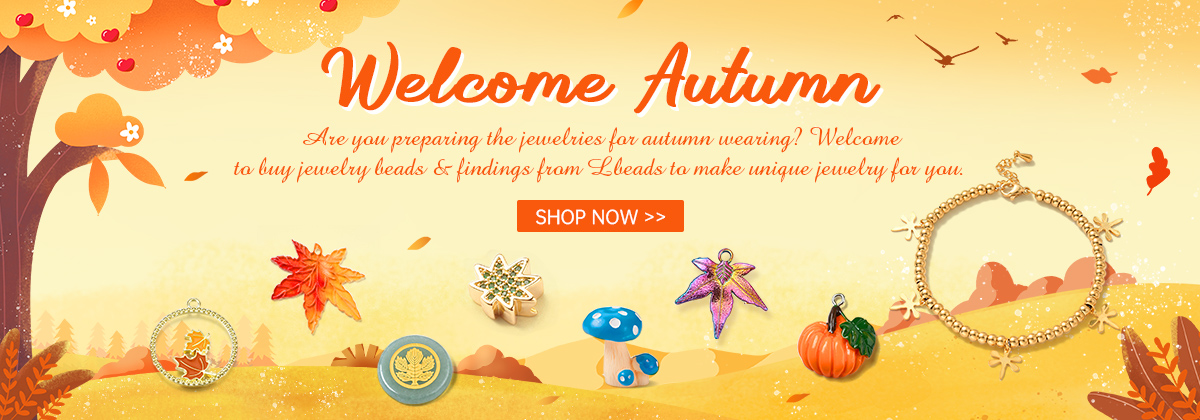 Welcome Autumn
Are you preparing the jewelries for autumn wearing? Welcome
to buy jewelry beads & findings from Lbeads to make unique jewelry for you.