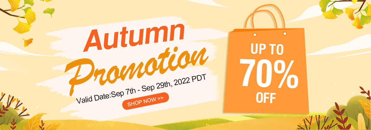 Autumn Promotion
Up To 70% OFF
Valid Date:Sep 7th - Sep 29th, 2022 PDT