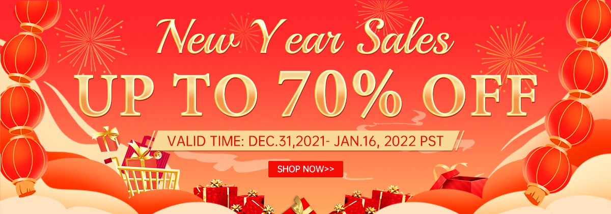 New Year Sales
Up to 70% OFF
Valid Time: DEC.31,2021- JAN.16, 2022 PST
Shop Now>>