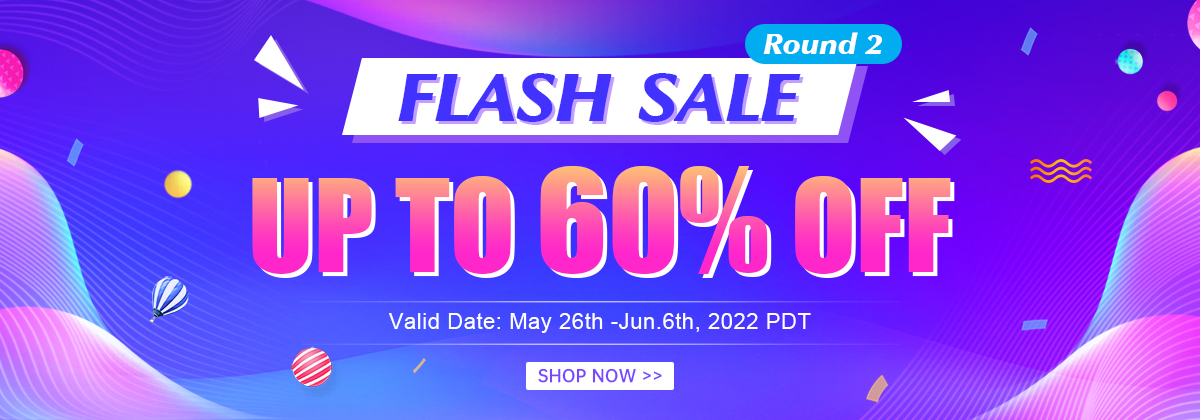 Flash Sale Round 2
Up To 60% OFF
Valid Date: May 26th -Jun.6th, 2022 PDT