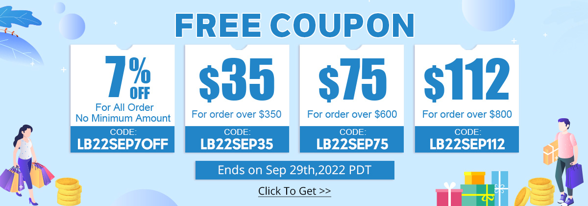 Free Coupon             
7% For All Order No Minimum Amount  
CODE: LB22SEP7OFF
$35 For order over $350
CODE: LB22SEP35
$75 For order over $600
CODE: LB22SEP75
$112 For order over $800
CODE: LB22SEP112